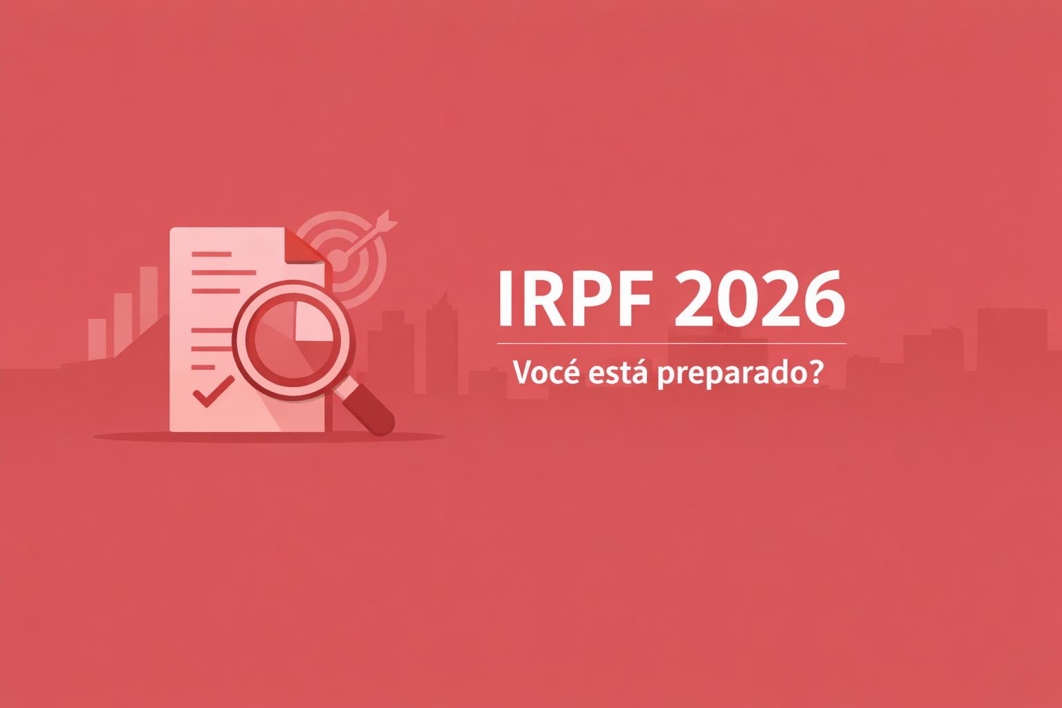 IRPF 2026: O Fisco Está Mais Inteligente. Você Está Preparado?